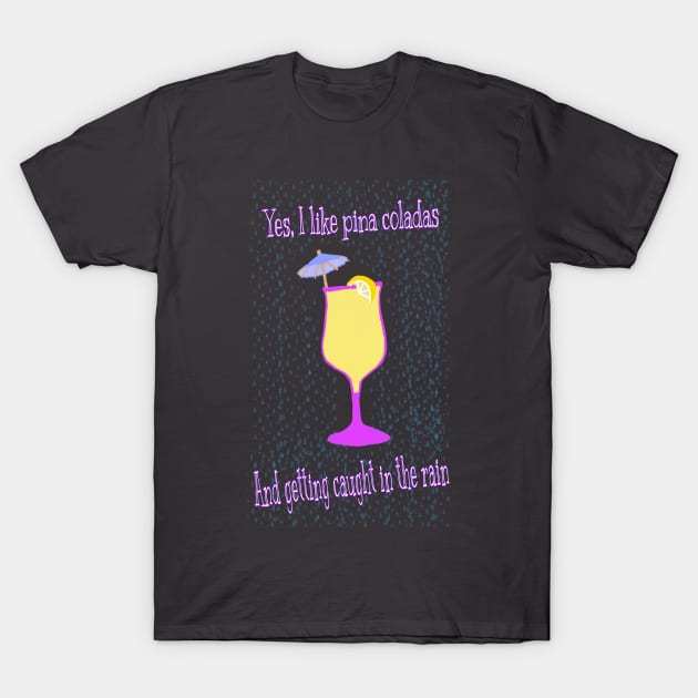 Pina coladas and getting caught in the rain T-Shirt by Fantasticallyfreaky